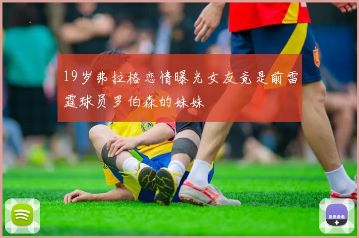 19岁弗拉格恋情曝光女友竟是前雷霆球员罗伯森的妹妹