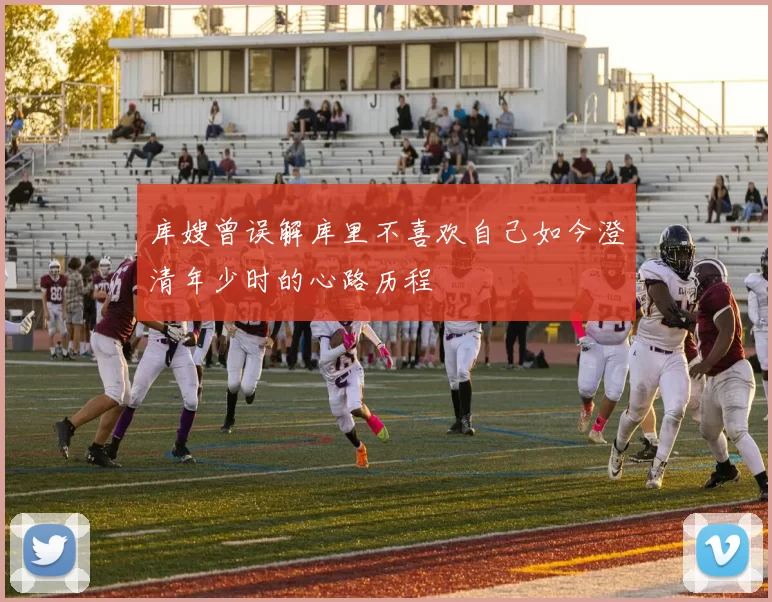 库嫂曾误解库里不喜欢自己如今澄清年少时的心路历程