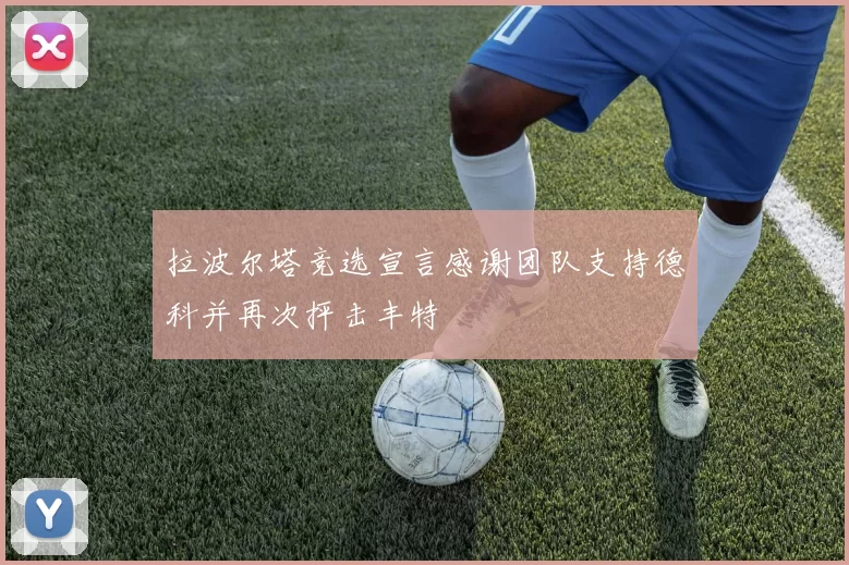 拉波尔塔竞选宣言感谢团队支持德科并再次抨击丰特